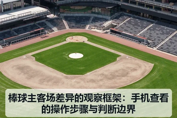 棒球主客场差异的观察框架：手机查看的操作步骤与判断边界